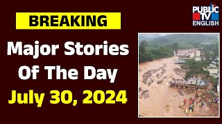 Major Stories Of The Day | July 30, 2024