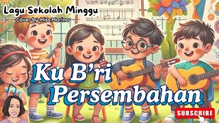 KU B'RI PERSEMBAHAN | Cover Lagu Sekolah Minggu | Lirik Lagu Anak Sekolah Minggu