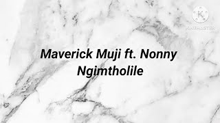 Maverick Muji ft. Nonny - Ngimtholile Lyrics and Instrumental