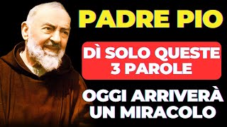 PADRE PIO: BASTA DIRE QUESTE TRE PAROLE POTENTI, OGGI ARRIVERÀ UN MIRACOLO.