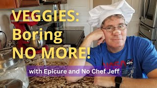 VEGGIES: Boring NO MORE! with Epicure and No Chef Jeff