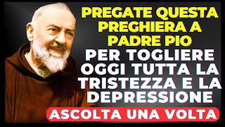 DITE QUESTA PREGHIERA SOLO UNA VOLTA CON PADRE PIO E TUTTA LA TRISTEZZA LASCIERÀ IN UN SOLO GIORNO