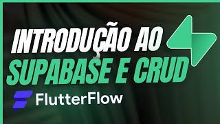 FLUTTERFLOW - INTRODUÇÃO AO SUPABASE E CRUD - COMPLETO