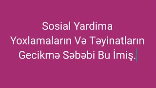 Sosial Yardima Yoxlamalarin Ve Teyinatlarin Gecikme sebebi melum Oldu. Resmi Xeber#sosialyardım