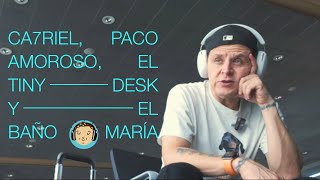 CA7RIEL, PACO AMOROSO, EL TINY DESK Y EL “BAÑO MARÍA”