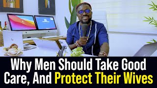 Why men should take good care, and protect their wives | Most men will not like this - Lord Uzih