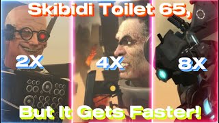 Skibidi Toilet 65, But It Gets Faster! (Credits To @DaFuqBoom)