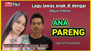 YANTI BAPUK Feat  OCHOL DHUT - ANA PARENG || LAGU TARLING POPULER