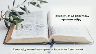 Проповідь на тему: "Духовний компроміс" Валентин Левицький