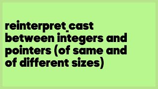 reinterpret_cast between integers and pointers (of same and of different sizes)  (1 answer)