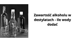 Zawartość alkoholu destylatów - Ile wody należy dodać, aby uzyskać pożądaną zawartość alkoholu