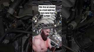 POV: First Oil Change On A Fresh Build Has More Metal Than Slipknot