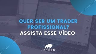 Quer ser Um trader Profissional? Assista esse vídeo !