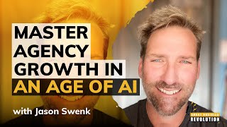 Mastering Agency Growth in an Age of AI and Disruption With Jason Swenk