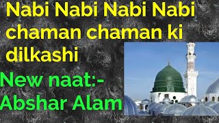 Nabi Nabi Nabi | chaman chaman ki dilkashi | new urdu naat ABSHAR ALAM