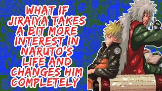 What if Jiraiya Takes A Bit More Interest in Naruto Life And Changes Him Completely | Part 1