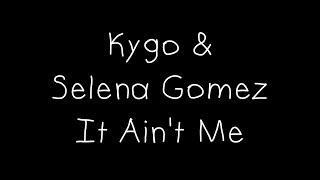 Kygo & Selena Gomez - It Ain't Me (Lyrics)