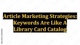 Article Marketing Strategies: Keywords Are Like A Library Card Catalog