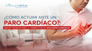 ¿Cómo actuar ante un paro cardíaco?. Nuevas técnicas para la corrección de afecciones cardíacas.