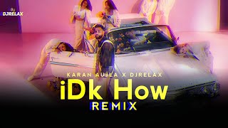 iDk How - Remix | Karan Aujla | DJRELAX