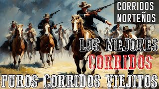 Corridos Norteños - Los Mejores Corridos - Puros Corridos Viejitos Mix