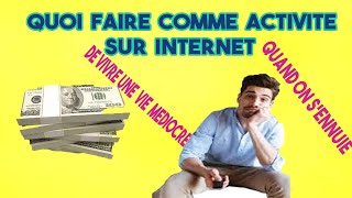 quoi  faire comme  activité  sur internet  quand  on s’ennuie  de  vivre  dans  la  médiocrité