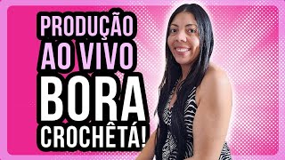 PRODUÇÃO AO VIVO BORA CROCHETA!