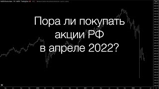 Пора ли покупать акции РФ в апреле 2022 года?