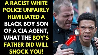 A White Police Officer Unfairly Humiliated a Black Kid Son of a CIA Agent, See What Happened Next...