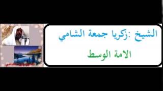 الشيخ : زكريا جمعة الشامي  .... الامة الوسط