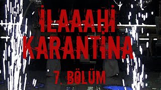 İlaaahi Karantina | 7. Bölüm | Düğüncülük | Bir Karantina Dizisi...