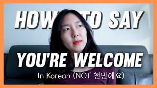 Ways to Say YOU'RE WELCOME in Korean (NOT 천만에요)