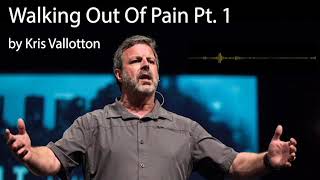 Walking Out of Pain  Part 1 by Kris Vallotton