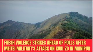 Fresh Violence Strikes Ahead of Polls in Manipur after Meitei militants attack Haikot KukiZo village