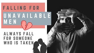 FALLING FOR UNAVAILABLE MEN (I always fall for someone who is taken)