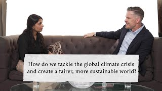 How do we tackle the global climate crisis and create a fairer, more sustainable world?