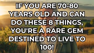 If you are 70-80 years old and can still do the following 8 things, you are a rare gem!