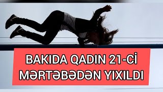 Bakıda qadın pəncərənin şüşəsini silərkən 21-ci mərtəbədən yıxılıb.