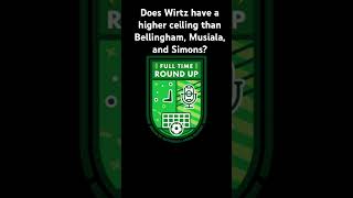 Does Wirtz have a higher ceiling than Bellingham, Musiala, and Simons? #football #soccer #podcast