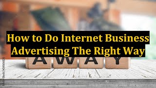 How to Do Internet Business Advertising The Right Way