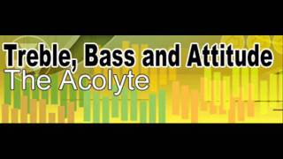 The Acolyte - Treble, Bass, and Attitude (HQ)