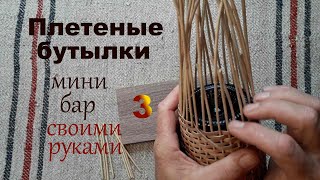 Лоза.Плетеные бутылки. Мини бар своими руками. Часть 3