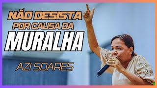 Não  desista por causa da muralha. ( Azi Soares )