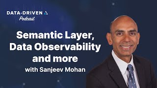 Semantic Layer, Data Observability and More with Sanjeev Mohan - Data Driven Podcast from AtScale