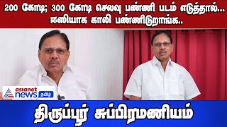 200 கோடி, 300 கோடி செலவு பண்ணி படம் எடுத்தால்... ஈஸியாக காலி பண்ணிடுறாங்க! திருப்பூர் சுப்பிரமணியம்!