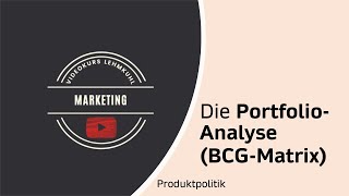 Marketing Folge 9 - Die Portfolio-Analyse mit Hilfe der BCG-Matrix