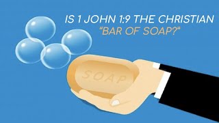 Is 1 John 1:9 the Christian "bar of soap?"