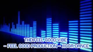 THE FEEL GOOD VIBE - FEEL GOOD PRODUCTIONS - JIGGA DANCE