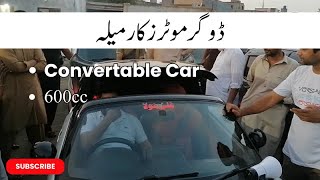 Convertable Car, Dogar Car mela Lahore, 600cc car, new Video..... @CarBazarLahore