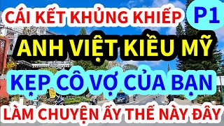 ANH VIỆT KIỀU MỸ  KẸP VỢ CỦA BẠN, LÀM CHUYỆN ẤY THẾ NÀY ĐÂY, CÁI KẾT KHÔNG AI NGỜ | P1